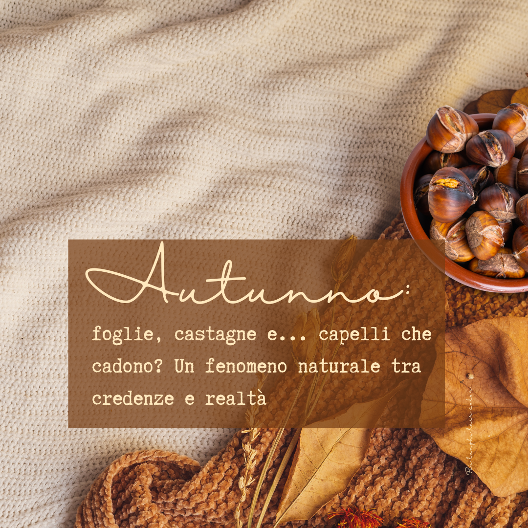 Autunno: foglie, castagne e... capelli che cadono? Un fenomeno naturale tra credenze e realtà