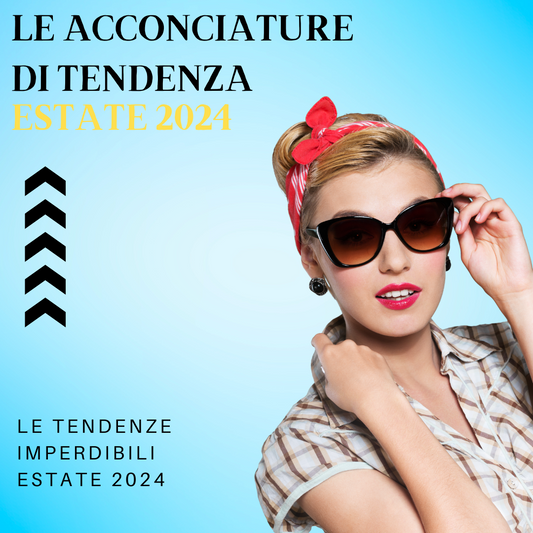 LE ACCONCIATURE IMPERDIBILI ESTATE 2024