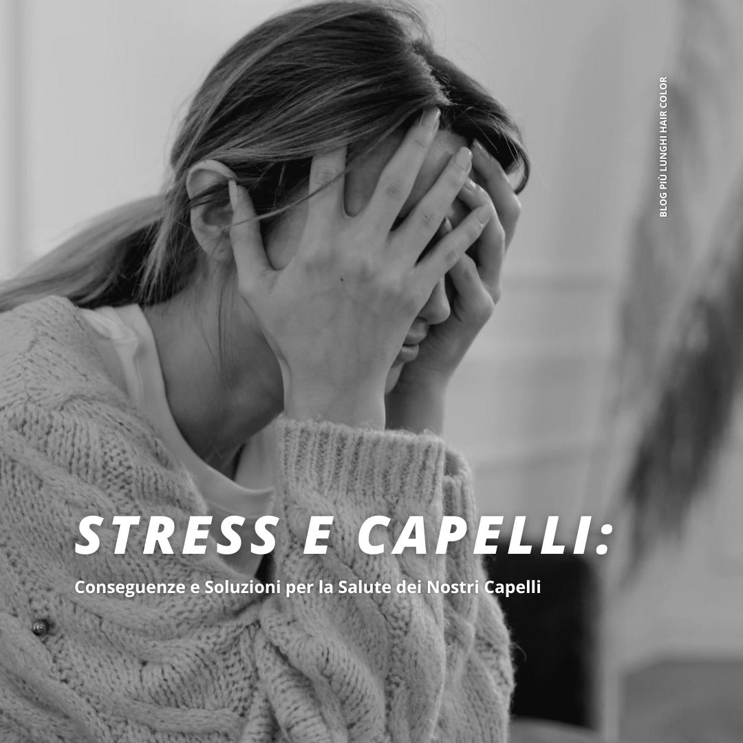 Stress e Capelli: Conseguenze e Soluzioni per la Salute dei Nostri Capelli